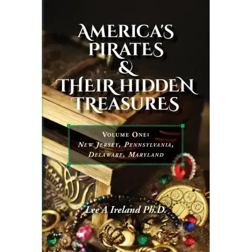 America's Pirates & their Hidden Treasures: Volume One: New Jersey, Pennsylvania, Delaware, Maryland