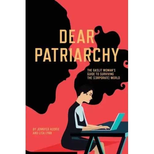 Dear Patriarchy: The Gaslit Woman's Guide to Surviving the (Corporate) World