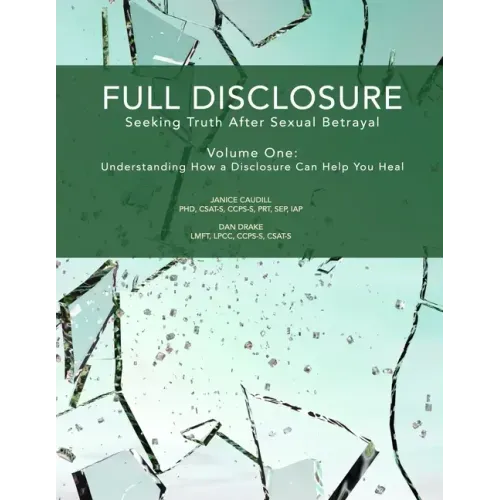 Full Disclosure: Seeking Truth After Sexual Betrayal: Volume 1: How Disclosure Can Help You Heal
