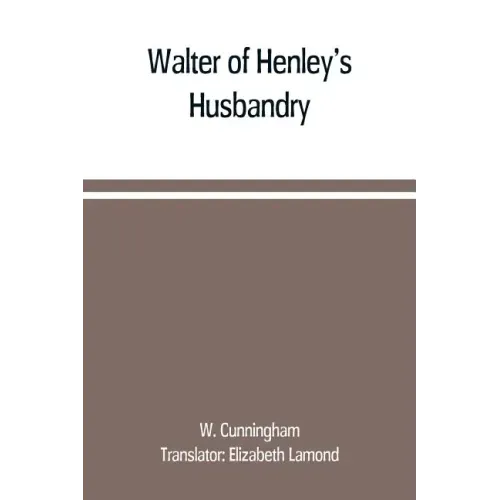 Walter of Henley's Husbandry, together with an anonymous Husbandry, Seneschaucie, and Robert Grosseteste's Rules