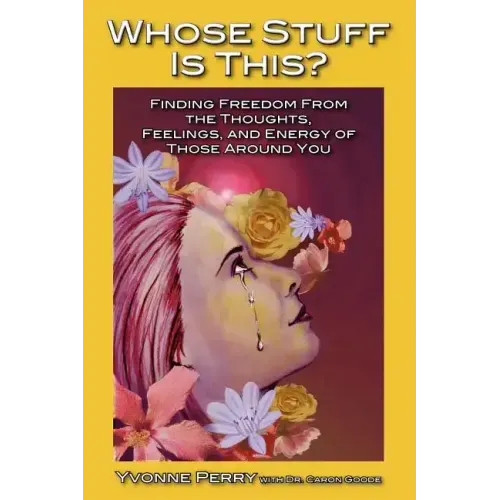 Whose Stuff Is This?: Finding Freedom from the Negative Thoughts, Feelings, and Energy of Those Around You