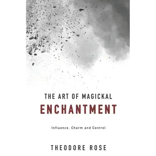 The Art of Magickal Enchantment: Influence, Command and Control