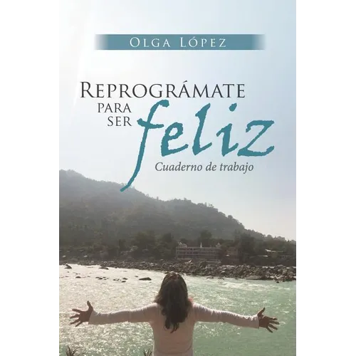 Reprográmate Para Ser feliz: Cuaderno de trabajo
