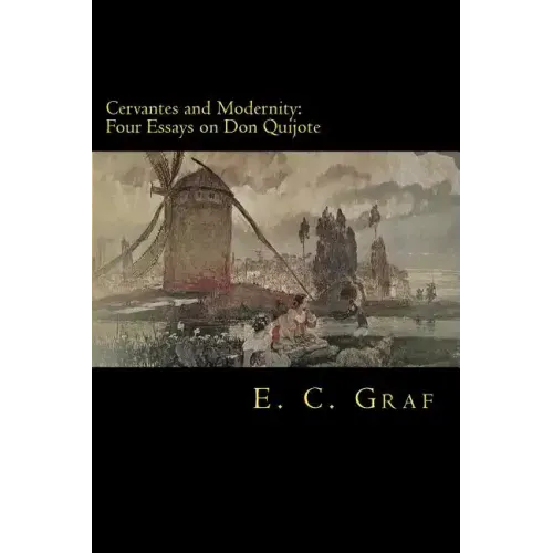Cervantes and Modernity: Four Essays on Don Quijote