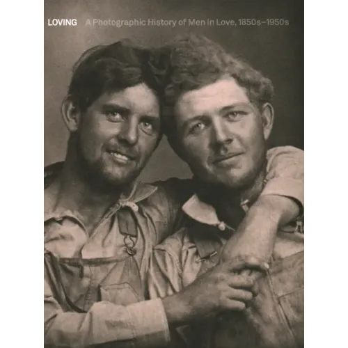 Loving: A Photographic History of Men in Love 1850s-1950s