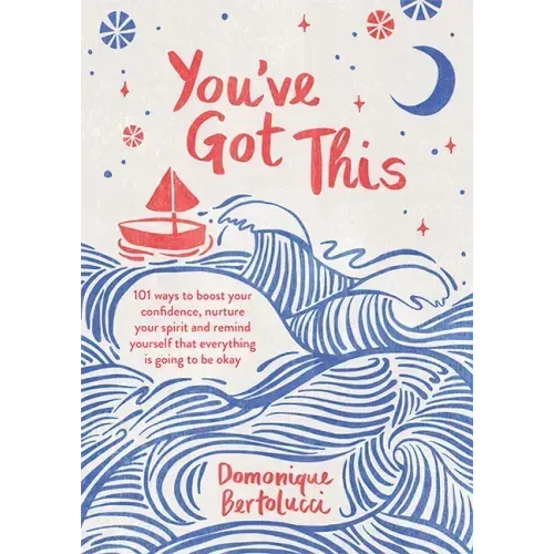You've Got This: 101 Ways to Boost Your Confidence, Nurture Your Spirit and Remind Yourself That Everything Is Going to Be Okay