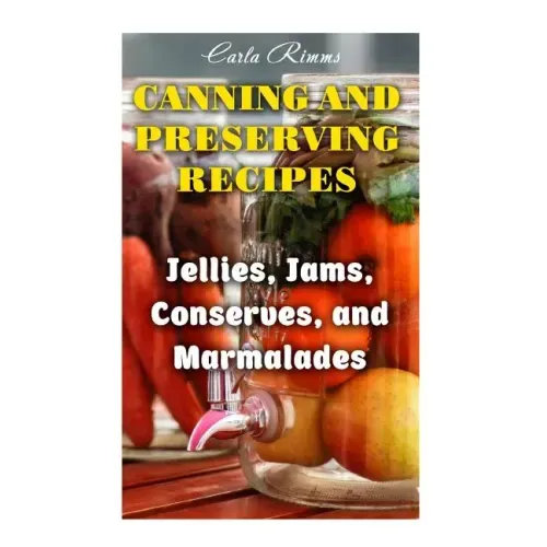 Canning and Preserving Recipes: Jellies, Jams, Conserves, and Marmalades: (Canning Recipes, Canning Cookbook)