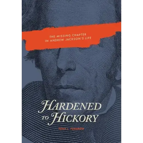 Hardened to Hickory: The Missing Chapter in Andrew Jackson's Life