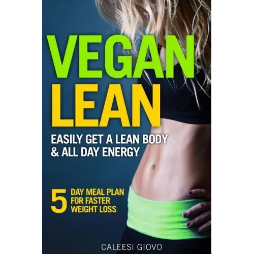 Vegan Lean: Easily Get a Lean Body & All Day Energy + 5 Day Meal Plan for Faster Weight Loss Results
