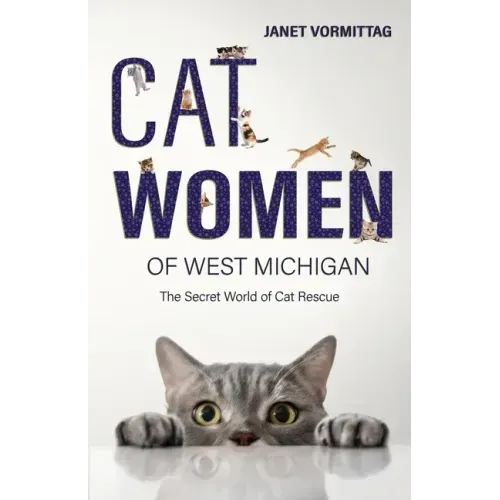 Cat Women of West Michigan: The Secret World of Cat Rescue