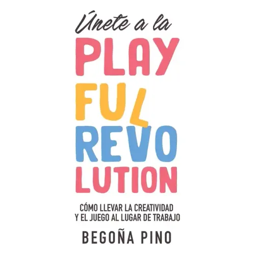 Únete a la Playful Revolution: Cómo llevar la creatividad y el juego al lugar de trabajo