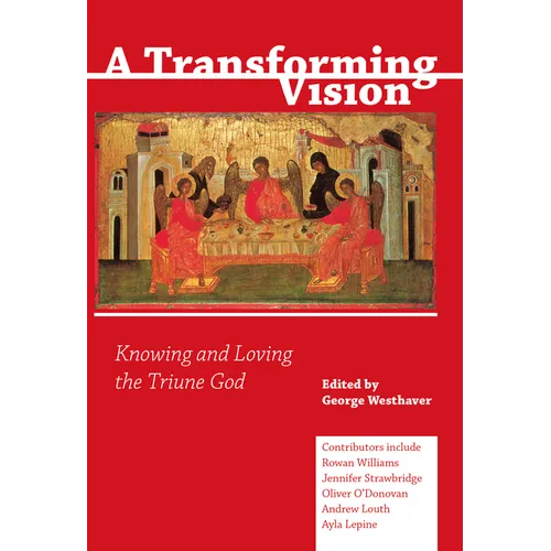A Transforming Vision: Knowing and Loving the Triune God