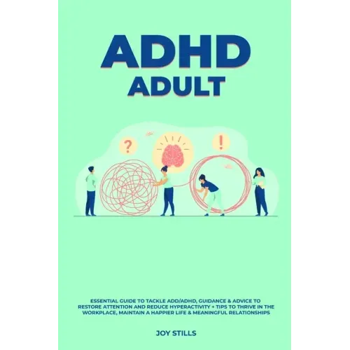 ADHD adult - Essential Guide to Tackle ADD/ADHD, Guidance & Advice to Restore Attention and Reduce Hyperactivity + Tips to thrive in the workplace, Ma