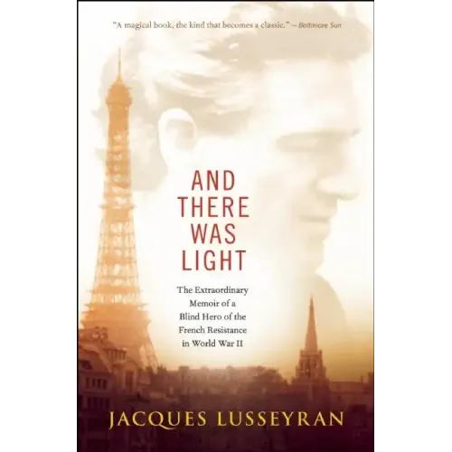 And There Was Light: The Extraordinary Memoir of a Blind Hero of the French Resistance in World War II