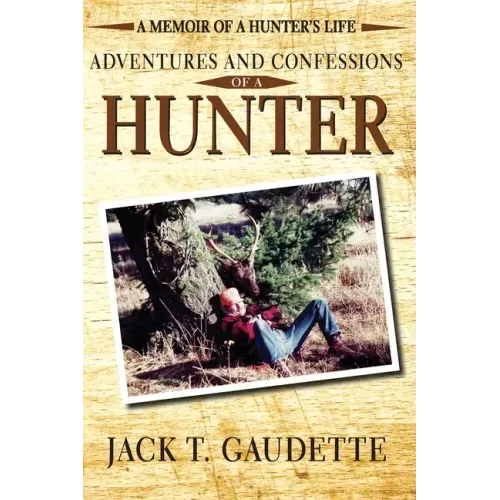 Adventures and Confessions of a Hunter: A Memoir of a Hunter's Life
