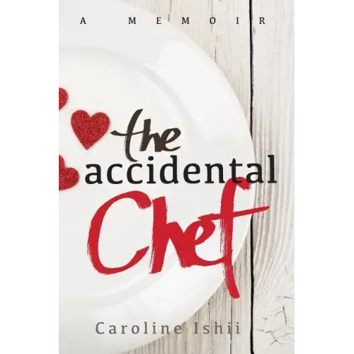 The Accidental Chef: Lessons Learned In and Out of the Kitchen