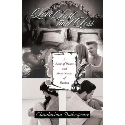 Love, Lust, and Loss: A Book of Poems and Short Stories of Passion