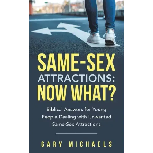 Same-Sex Attractions: Now What?: Biblical Answers for Young People Dealing with Unwanted Same-Sex Attractions