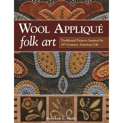Wool Applique Folk Art: Traditional Projects Inspired by 19th-Century American Life