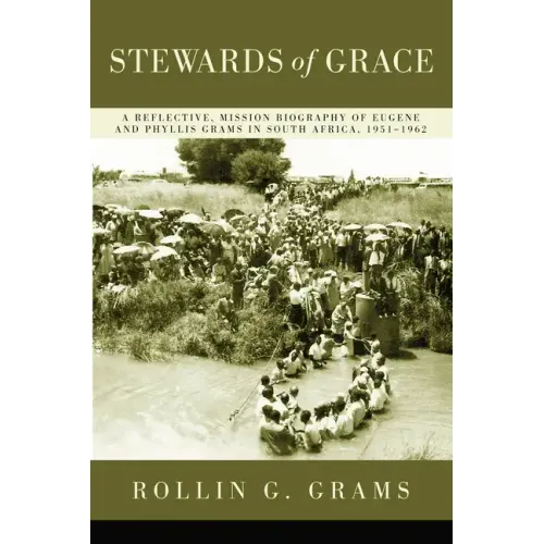 Stewards of Grace: A Reflective, Mission Biography of Eugene and Phyllis Grams in South Africa, 1951-1962