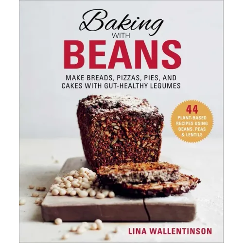 Baking with Beans: Make Breads, Pizzas, Pies, and Cakes with Gut-Healthy Legumes