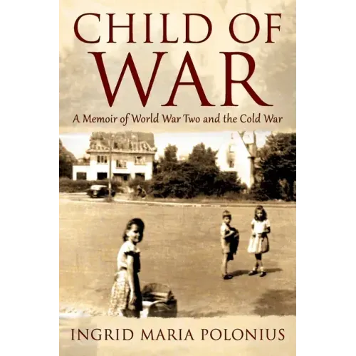 Child of War: A Memoir of World War Two and the Cold War