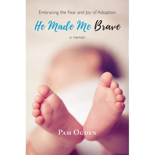 He Made Me Brave: Embracing the Fear and Joy of Adoption: A Memoir