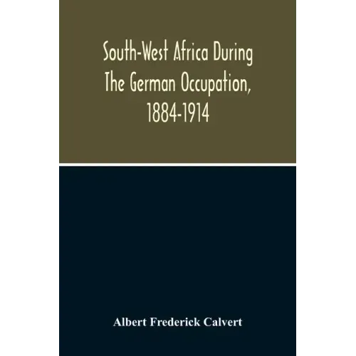 South-West Africa During The German Occupation, 1884-1914