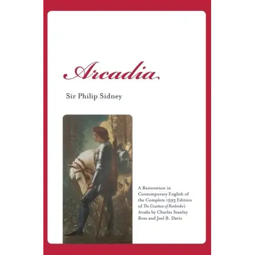 Arcadia: A Restoration in Contemporary English of the Complete 1593 Edition of The Countess of Pembroke's Arcadia by Charles St