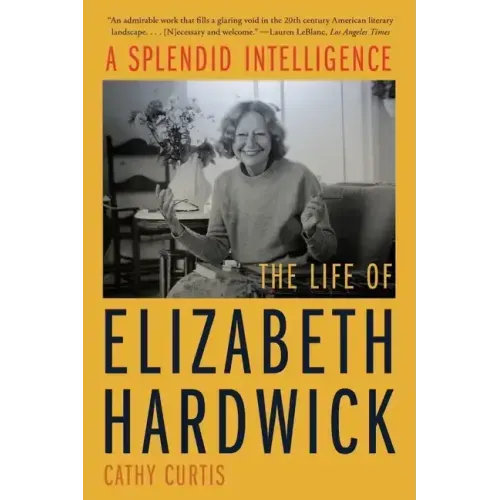 A Splendid Intelligence: The Life of Elizabeth Hardwick
