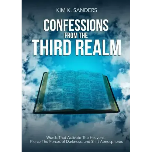 Confessions from the Third Realm: Words That Activate The Heavens, Pierce The Forces of Darkness and Shift Atmospheres