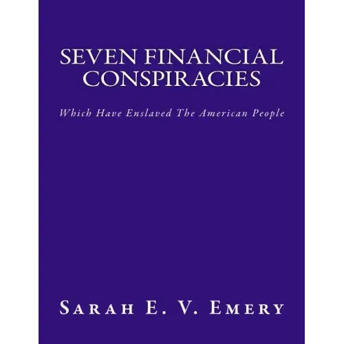 Seven Financial Conspiracies: Which Have Enslaved The American People