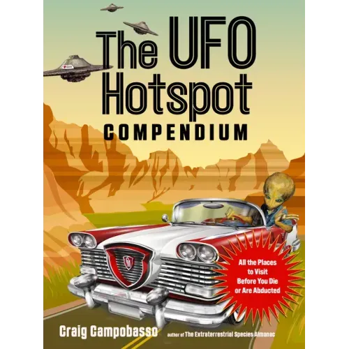 The UFO Hotspot Compendium: All the Places to Visit Before You Die or Are Abducted