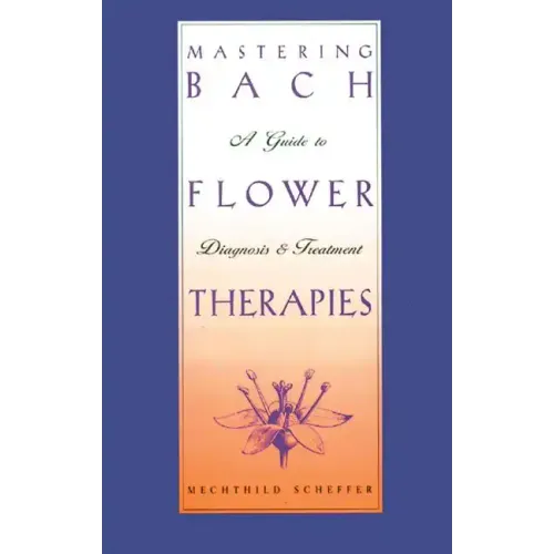 Mastering Bach Flower Therapies: A Guide to Diagnosis and Treatment