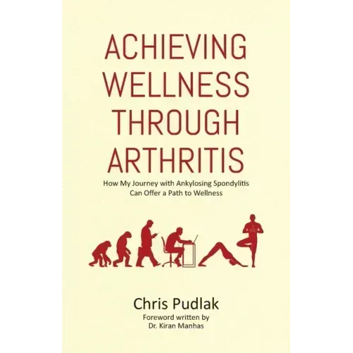 Achieving Wellness Through Arthritis: How My Journey with Ankylosing Spondylitis Can Offer a Path to Wellness