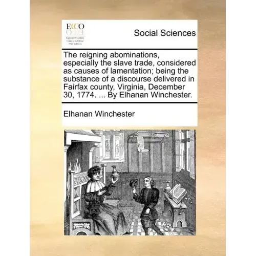 The Reigning Abominations, Especially the Slave Trade, Considered as Causes of Lamentation; Being the Substance of a Discourse Delivered in Fairfax Co