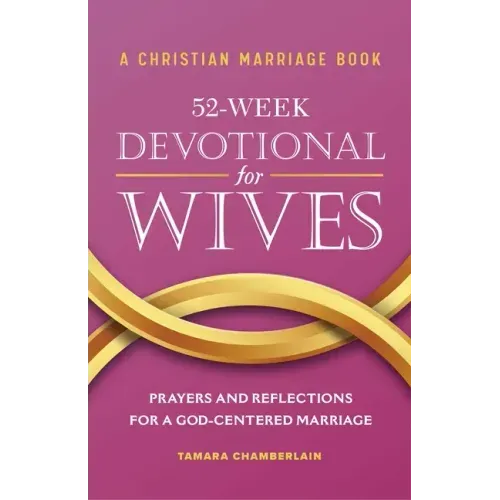A Christian Marriage Book - 52-Week Devotional for Wives: Prayers and Reflections for a God-Centered Marriage