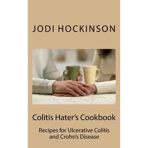 Colitis Haters Cookbook: Recipes for Ulcerative Colitis and Crohn's Disease