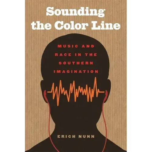 Sounding the Color Line: Music and Race in the Southern Imagination