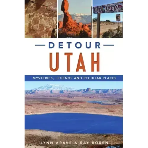 Detour Utah: Mysteries, Legends and Peculiar Places