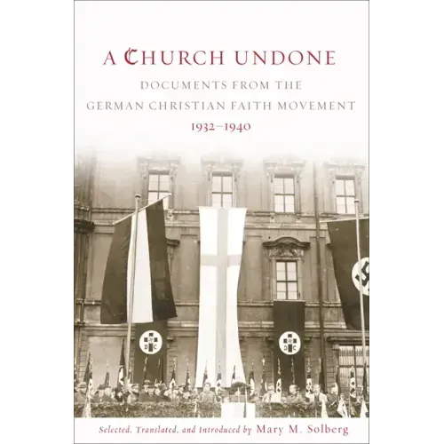 A Church Undone: Documents from the German Christian Faith Movement, 1932-1940
