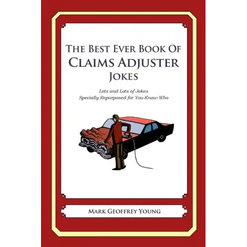 The Best Ever Book of Claims Adjuster Jokes: Lots and Lots of Jokes Specially Repurposed for You-Know-Who