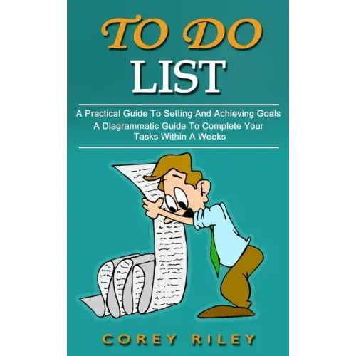 To Do List: A Practical Guide To Setting And Achieving Goals (A Diagrammatic Guide To Complete Your Tasks Within A Weeks)