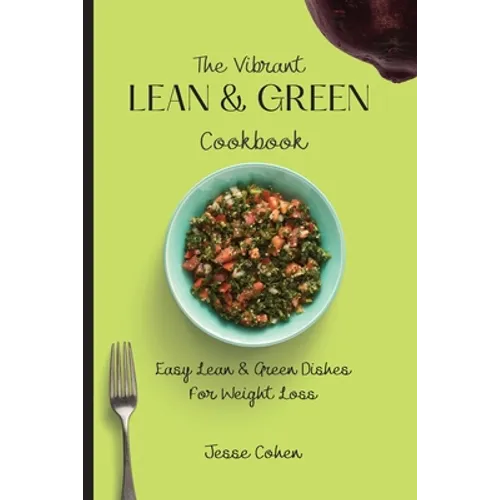 The Vibrant Lean & Green Cookbook: Easy Lean & Green Dishes For Weight Loss