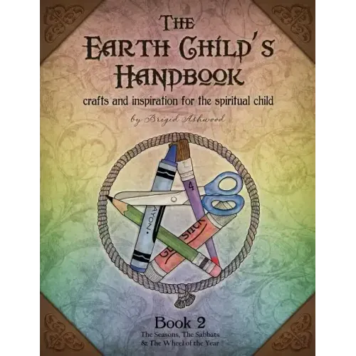The Earth Child's Handbook - Book 2: Crafts and inspiration for the spiritual child.