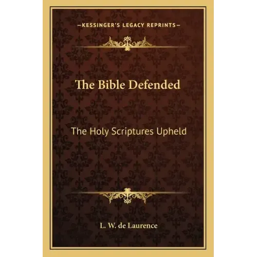 The Bible Defended: The Holy Scriptures Upheld