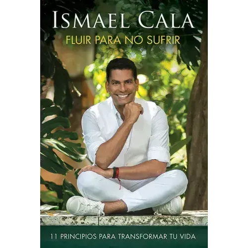 Fluir Para No Sufrir: 11 Principios Para Transformar Tu Vida / Flow, Don't Suffer
