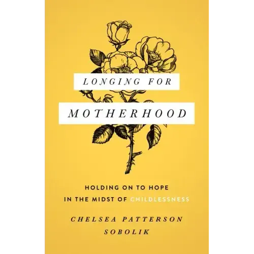Longing for Motherhood: Holding on to Hope in the Midst of Childlessness