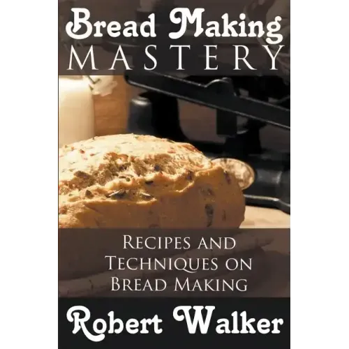 Bread Making Mastery: Recipes and Techniques on Bread Making