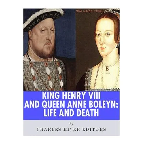 King Henry VIII & Queen Anne Boleyn: Love and Death